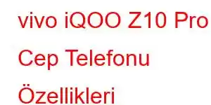 vivo iQOO Z10 Pro Cep Telefonu Özellikleri