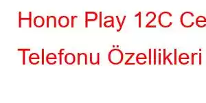 Honor Play 12C Cep Telefonu Özellikleri