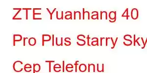 ZTE Yuanhang 40 Pro Plus Starry Sky Cep Telefonu Özellikleri