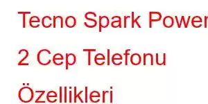 Tecno Spark Power 2 Cep Telefonu Özellikleri