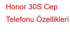 Honor 30S Cep Telefonu Özellikleri