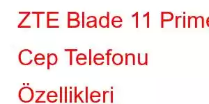 ZTE Blade 11 Prime Cep Telefonu Özellikleri