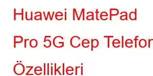 Huawei MatePad Pro 5G Cep Telefonu Özellikleri