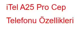 iTel A25 Pro Cep Telefonu Özellikleri