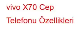 vivo X70 Cep Telefonu Özellikleri