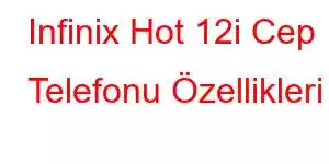 Infinix Hot 12i Cep Telefonu Özellikleri