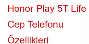 Honor Play 5T Life Cep Telefonu Özellikleri