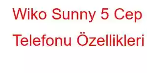 Wiko Sunny 5 Cep Telefonu Özellikleri