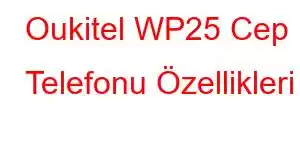 Oukitel WP25 Cep Telefonu Özellikleri