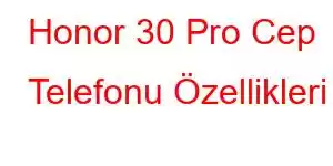 Honor 30 Pro Cep Telefonu Özellikleri