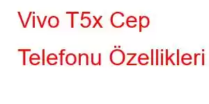 Vivo T5x Cep Telefonu Özellikleri