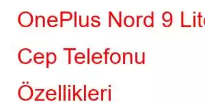 OnePlus Nord 9 Lite Cep Telefonu Özellikleri