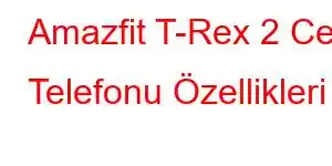 Amazfit T-Rex 2 Cep Telefonu Özellikleri