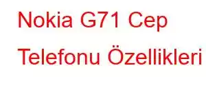 Nokia G71 Cep Telefonu Özellikleri