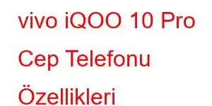 vivo iQOO 10 Pro Cep Telefonu Özellikleri