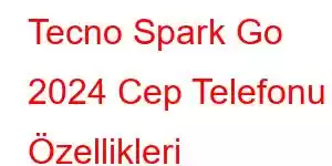 Tecno Spark Go 2024 Cep Telefonu Özellikleri