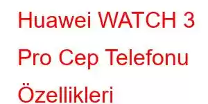 Huawei WATCH 3 Pro Cep Telefonu Özellikleri