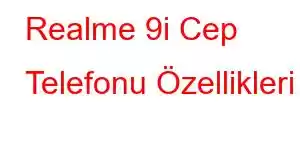 Realme 9i Cep Telefonu Özellikleri