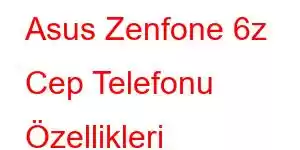 Asus Zenfone 6z Cep Telefonu Özellikleri