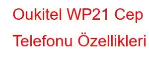 Oukitel WP21 Cep Telefonu Özellikleri