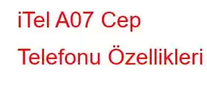 iTel A07 Cep Telefonu Özellikleri