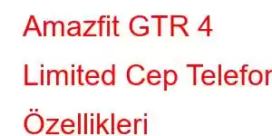 Amazfit GTR 4 Limited Cep Telefonu Özellikleri