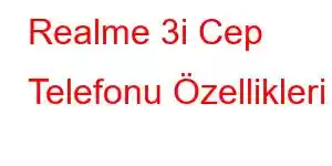 Realme 3i Cep Telefonu Özellikleri