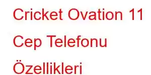 Cricket Ovation 11 Cep Telefonu Özellikleri