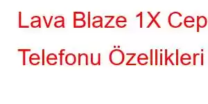 Lava Blaze 1X Cep Telefonu Özellikleri