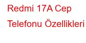 Redmi 17A Cep Telefonu Özellikleri