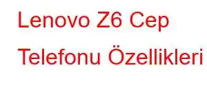 Lenovo Z6 Cep Telefonu Özellikleri