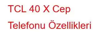 TCL 40 X Cep Telefonu Özellikleri