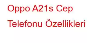 Oppo A21s Cep Telefonu Özellikleri