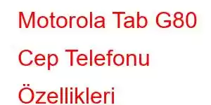 Motorola Tab G80 Cep Telefonu Özellikleri