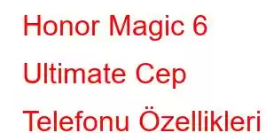 Honor Magic 6 Ultimate Cep Telefonu Özellikleri