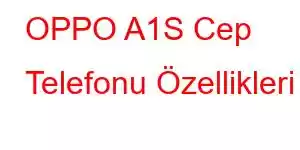 OPPO A1S Cep Telefonu Özellikleri