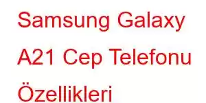 Samsung Galaxy A21 Cep Telefonu Özellikleri