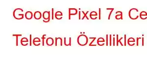 Google Pixel 7a Cep Telefonu Özellikleri