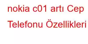 nokia c01 artı Cep Telefonu Özellikleri