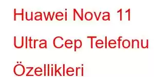 Huawei Nova 11 Ultra Cep Telefonu Özellikleri