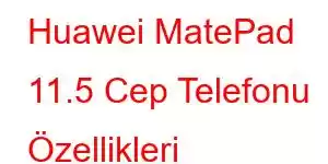 Huawei MatePad 11.5 Cep Telefonu Özellikleri