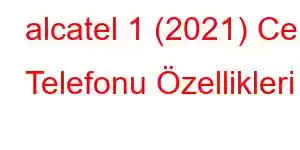 alcatel 1 (2021) Cep Telefonu Özellikleri