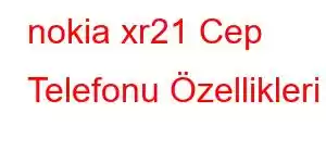 nokia xr21 Cep Telefonu Özellikleri