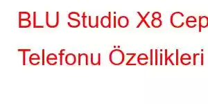 BLU Studio X8 Cep Telefonu Özellikleri