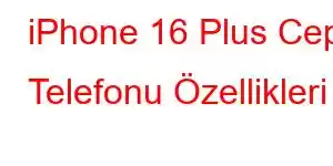 iPhone 16 Plus Cep Telefonu Özellikleri