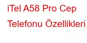 iTel A58 Pro Cep Telefonu Özellikleri