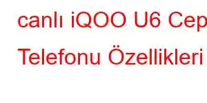 canlı iQOO U6 Cep Telefonu Özellikleri