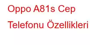 Oppo A81s Cep Telefonu Özellikleri