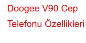 Doogee V90 Cep Telefonu Özellikleri