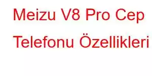 Meizu V8 Pro Cep Telefonu Özellikleri